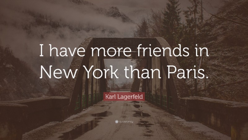 Karl Lagerfeld Quote: “I have more friends in New York than Paris.”