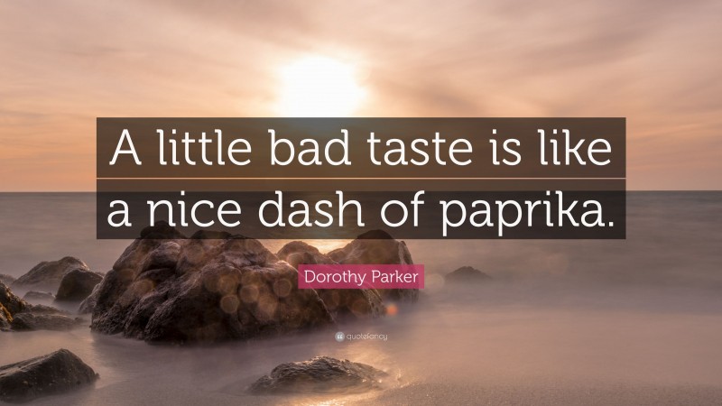Dorothy Parker Quote: “A little bad taste is like a nice dash of paprika.”