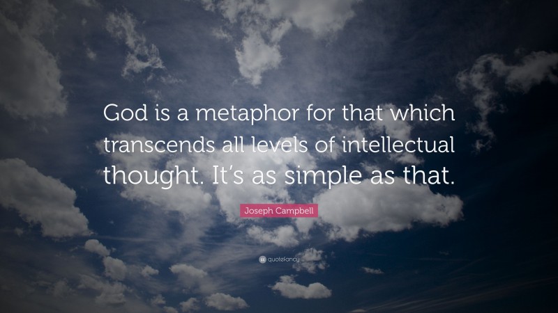 Joseph Campbell Quote: “God is a metaphor for that which transcends all levels of intellectual thought. It’s as simple as that.”