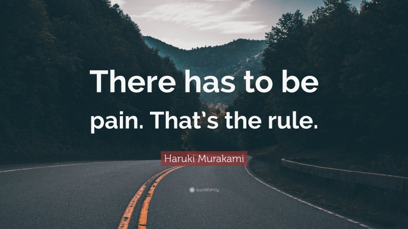 Haruki Murakami Quote: “There has to be pain. That’s the rule.”