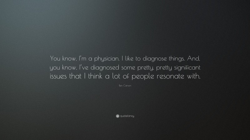 Ben Carson Quote: “You know, I’m a physician. I like to diagnose things ...