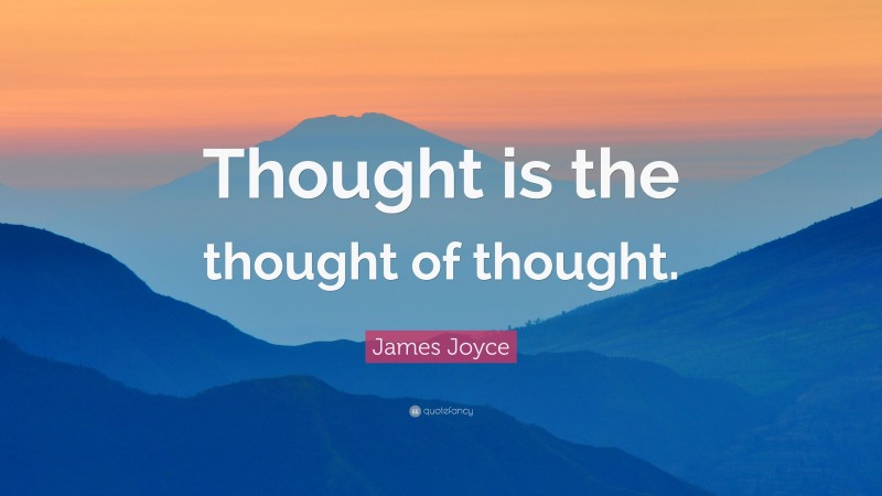 James Joyce Quote: “Thought is the thought of thought.”