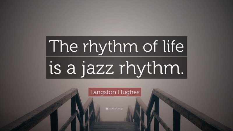 Langston Hughes Quote: “The rhythm of life is a jazz rhythm.”
