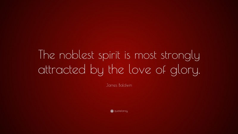 James Baldwin Quote: “The noblest spirit is most strongly attracted by the love of glory.”