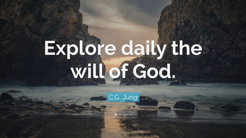 C.G. Jung Quote: “Explore daily the will of God.”