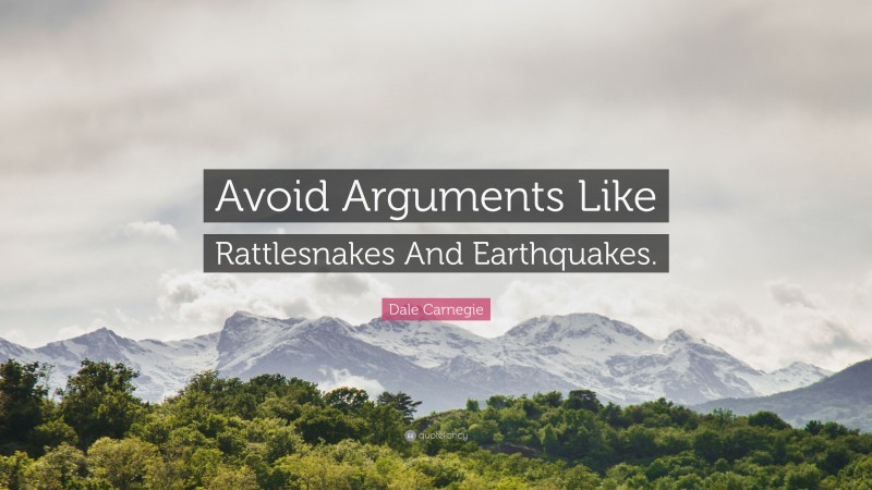 Dale Carnegie Quote: “Avoid Arguments Like Rattlesnakes And Earthquakes.”