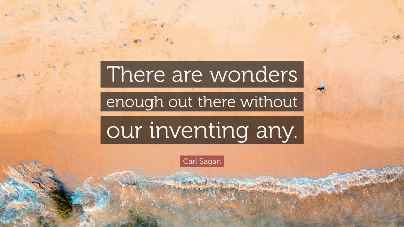 Carl Sagan Quote: “There are wonders enough out there without our inventing any.”