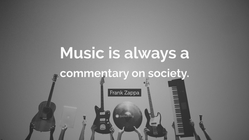 Frank Zappa Quote: “Music is always a commentary on society.”