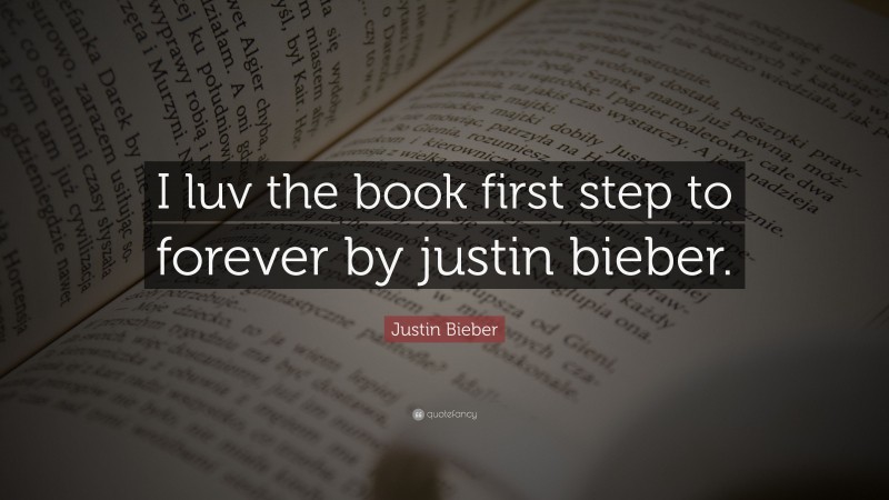 Justin Bieber Quote: “I luv the book first step to forever by justin bieber.”