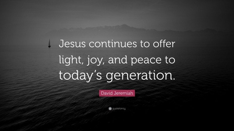 David Jeremiah Quote: “Jesus continues to offer light, joy, and peace to today’s generation.”