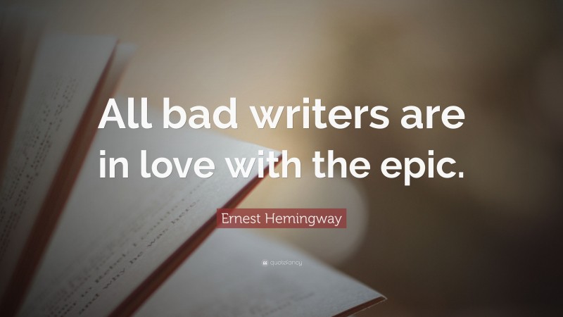 Ernest Hemingway Quote: “All bad writers are in love with the epic.”