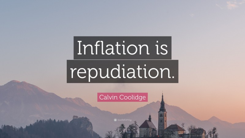 Calvin Coolidge Quote: “Inflation is repudiation.”
