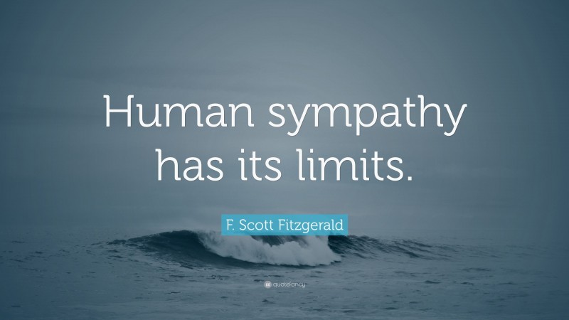 F. Scott Fitzgerald Quote: “Human sympathy has its limits.”