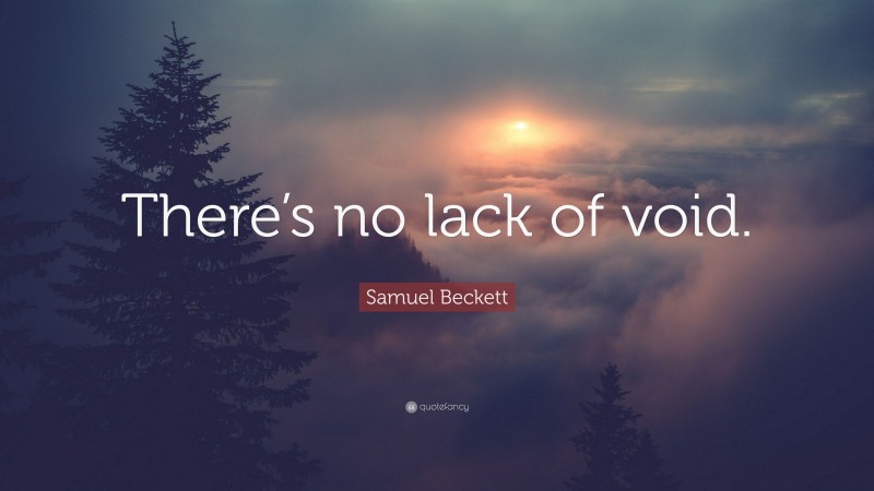 Samuel Beckett Quote: “There’s no lack of void.”