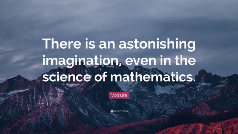 Voltaire Quote: “There is an astonishing imagination, even in the science of mathematics.”