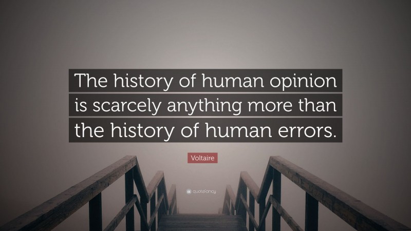 Voltaire Quote: “The history of human opinion is scarcely anything more than the history of human errors.”