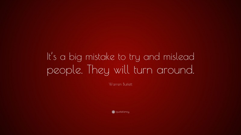 Warren Buffett Quote: “It’s a big mistake to try and mislead people. They will turn around.”