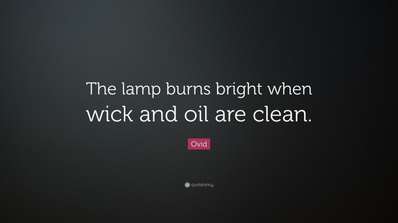 Ovid Quote: “The lamp burns bright when wick and oil are clean.”