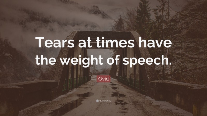 Ovid Quote: “Tears at times have the weight of speech.”