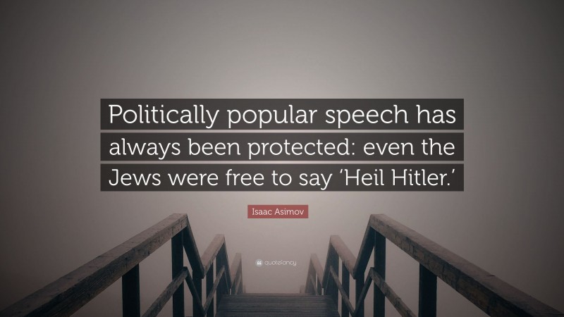 Isaac Asimov Quote: “Politically popular speech has always been protected: even the Jews were free to say ‘Heil Hitler.’”