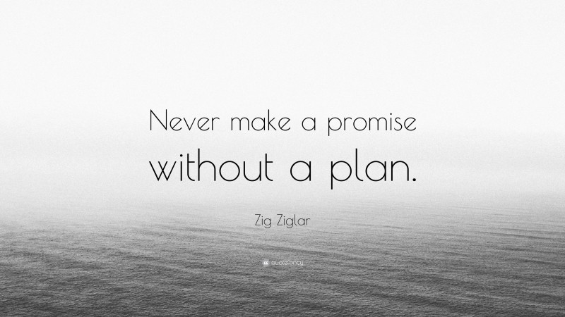 Zig Ziglar Quote: “Never make a promise without a plan.”