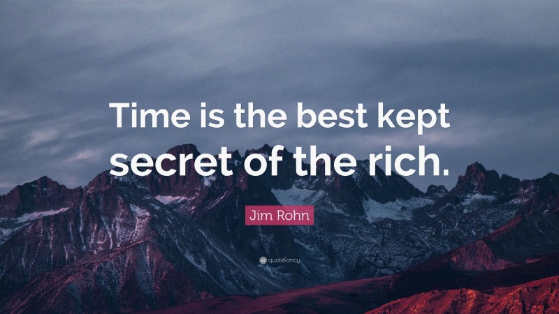 Jim Rohn Quote: “Time is the best kept secret of the rich.”