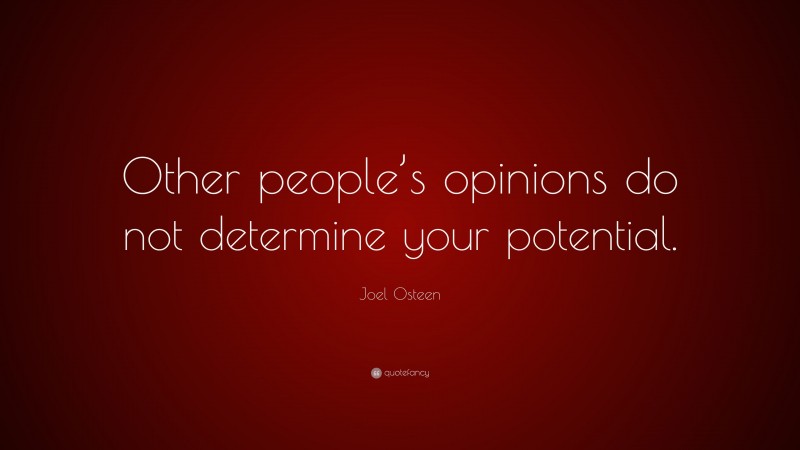 Joel Osteen Quote: “Other people’s opinions do not determine your potential.”