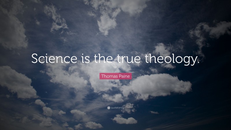 Thomas Paine Quote: “Science is the true theology.”