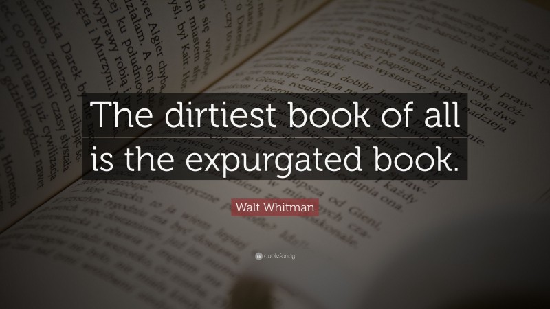 Walt Whitman Quote: “The dirtiest book of all is the expurgated book.”