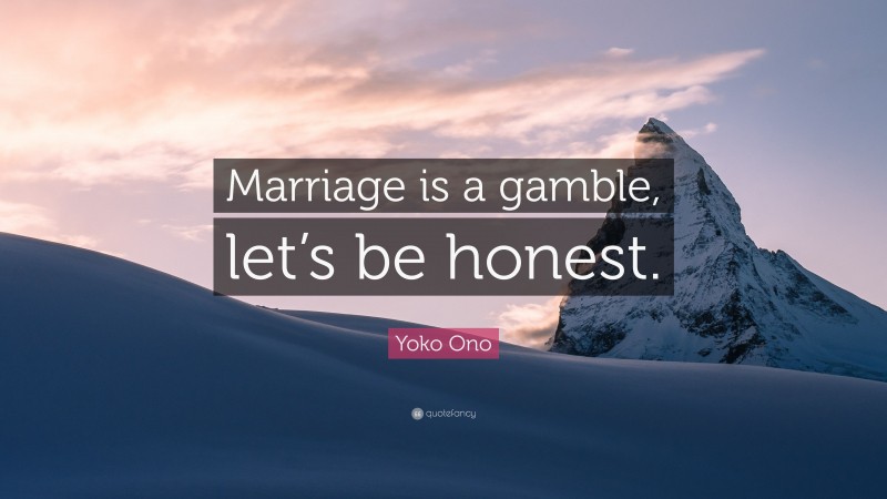 Yoko Ono Quote: “Marriage is a gamble, let’s be honest.”