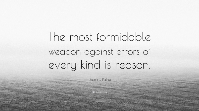 Thomas Paine Quote: “The most formidable weapon against errors of every kind is reason.”