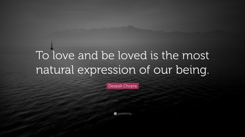 Deepak Chopra Quote: “To love and be loved is the most natural expression of our being.”
