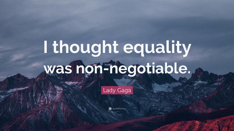Lady Gaga Quote: “I thought equality was non-negotiable.”