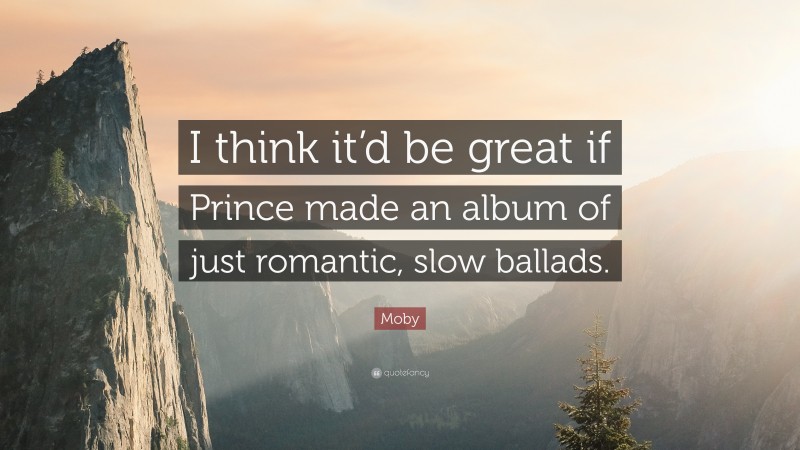 Moby Quote: “I think it’d be great if Prince made an album of just romantic, slow ballads.”