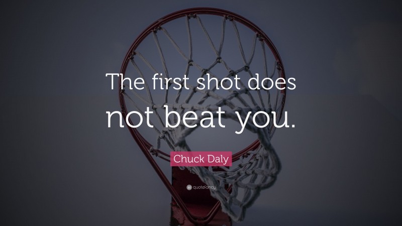 Chuck Daly Quote: “The first shot does not beat you.”