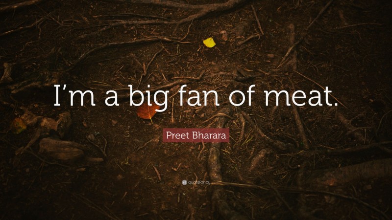 Preet Bharara Quote: “I’m a big fan of meat.”