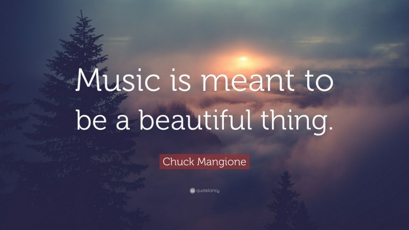 Chuck Mangione Quote: “Music is meant to be a beautiful thing.”