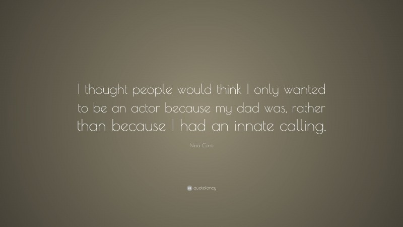 Nina Conti Quote: “I thought people would think I only wanted to be an actor because my dad was, rather than because I had an innate calling.”
