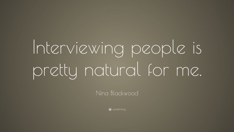 Nina Blackwood Quote: “Interviewing people is pretty natural for me.”