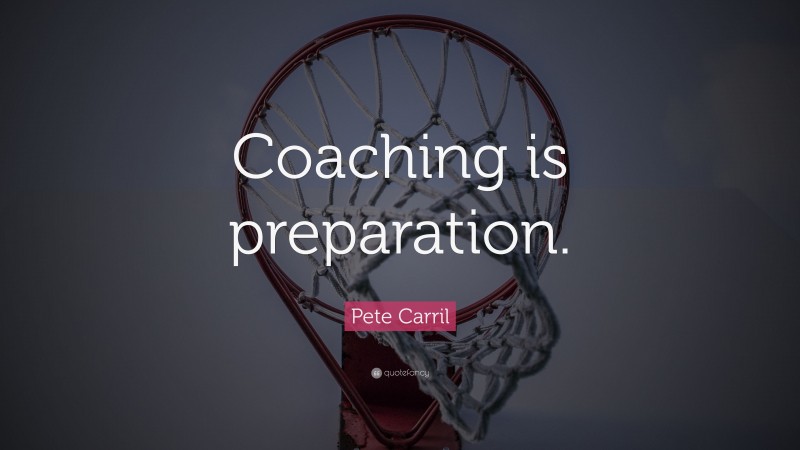 Pete Carril Quote: “Coaching is preparation.”