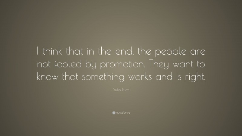 Emilio Pucci Quote: “I think that in the end, the people are not fooled by promotion. They want to know that something works and is right.”