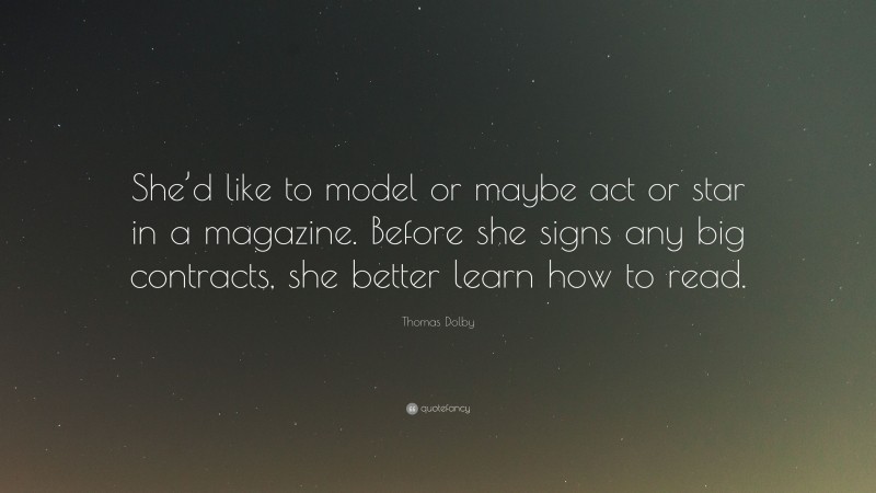 Thomas Dolby Quote: “She’d like to model or maybe act or star in a magazine. Before she signs any big contracts, she better learn how to read.”