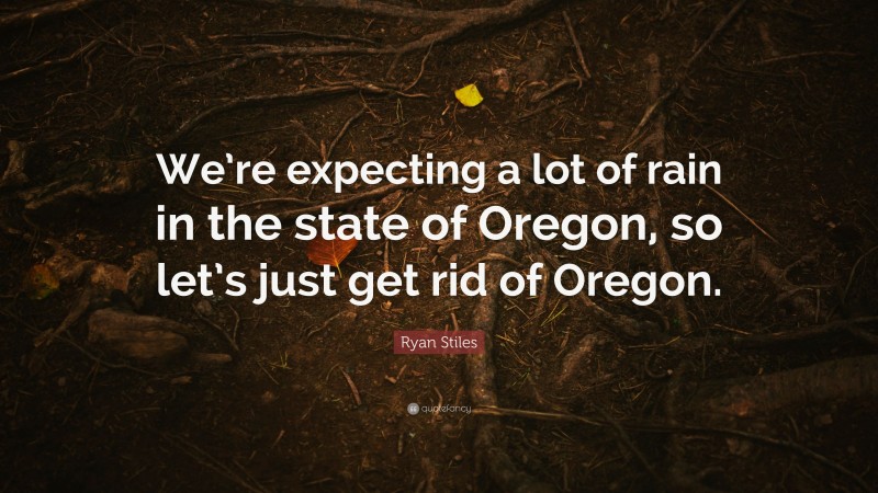 Ryan Stiles Quote: “We’re expecting a lot of rain in the state of Oregon, so let’s just get rid of Oregon.”
