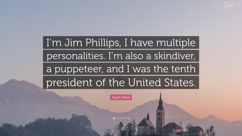 Ryan Stiles Quote: “I’m Jim Phillips, I have multiple personalities. I’m also a skindiver, a puppeteer, and I was the tenth president of the United States.”