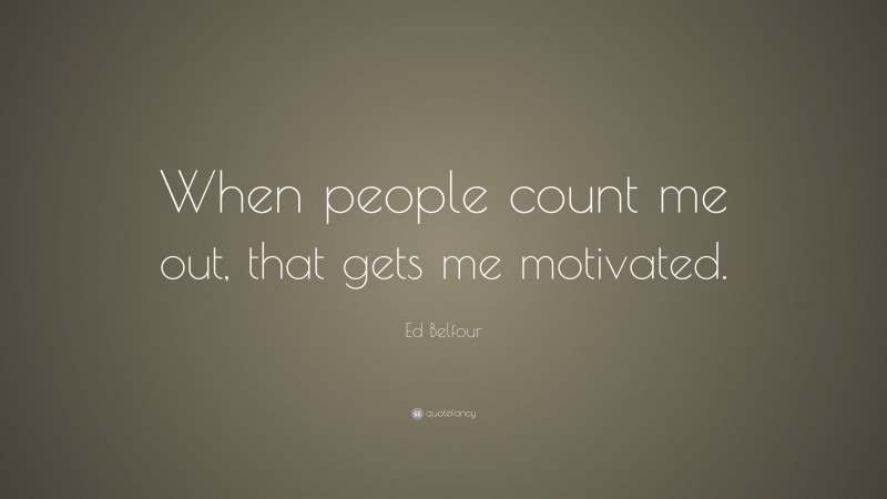 Ed Belfour Quote: “When people count me out, that gets me motivated.”
