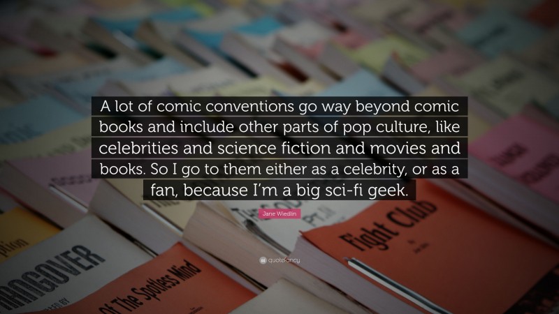 Jane Wiedlin Quote: “A lot of comic conventions go way beyond comic books and include other parts of pop culture, like celebrities and science fiction and movies and books. So I go to them either as a celebrity, or as a fan, because I’m a big sci-fi geek.”