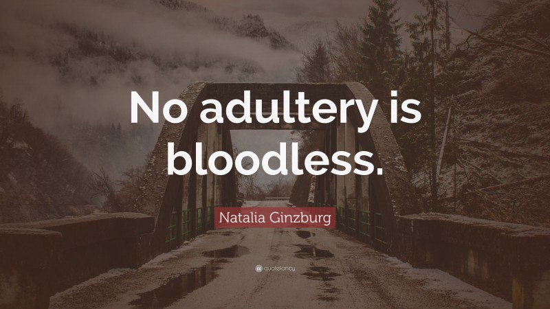 Natalia Ginzburg Quote: “No adultery is bloodless.”