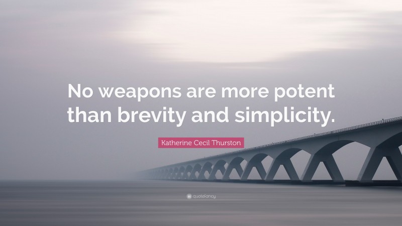 Katherine Cecil Thurston Quote: “No weapons are more potent than brevity and simplicity.”