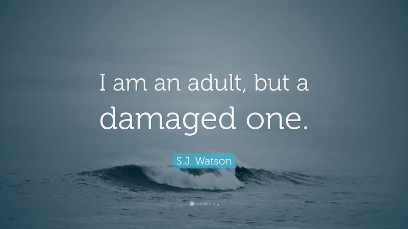 S.J. Watson Quote: “I am an adult, but a damaged one.”