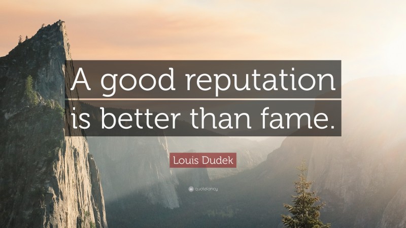 Louis Dudek Quote: “A good reputation is better than fame.”